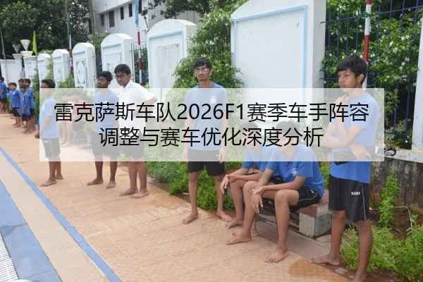 雷克萨斯车队2026F1赛季车手阵容调整与赛车优化深度分析